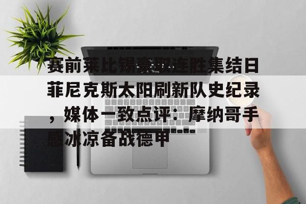 赛前莱比锡豪取连胜集结日菲尼克斯太阳刷新队史纪录，媒体一致点评：摩纳哥手感冰凉备战德甲的简单介绍